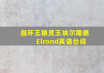 指环王精灵王埃尔隆德 Elrond英语台词